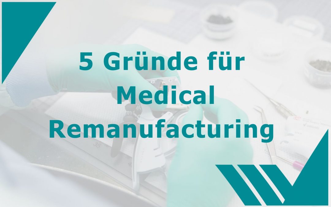 Mehr Nachhaltigkeit, weniger Kosten: 5 Gründe, warum Medical Remanufacturing überzeugt